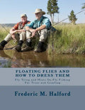 Floating Flies and How To Dress Them: Fly Tying and Hints On Fly Fishing For Trout and Grayling - Paperback