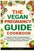 The Vegan Pregnancy Guide For Beginners: Beginner's Guide To Vegan Pregnancy, Vegan Pregnancy Cookbook, Vegan Pregnancy Diet And Vegan Cooking Techniq - Paperback