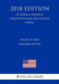 Right-Of-Way and Real Estate (Us Federal Highway Administration Regulation) (Fhwa) (2018 Edition) - Paperback