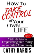 How To Take Control of Your Own Life: A Self-Help Guide to Empowering Your Family and the Entire Community - Paperback
