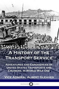 A History of the Transport Service: Adventures and Experiences of United States Transports and Cruisers, in World War One - Paperback