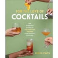 For the Love of Cocktails: The Everyday Guide to Delightful Drinks for Anyone, Anytime - Hardcover