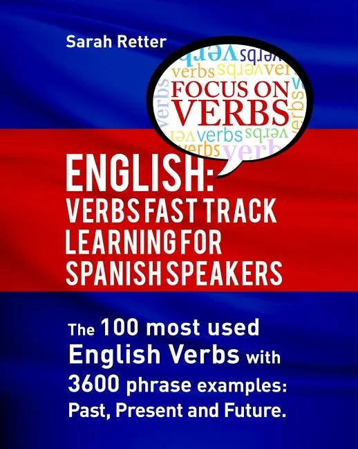 English: Verbs Fast Track Learning for Spanish Speakers: The 100 most used English verbs with 3600 phrase examples: Past, Present and Future. - Paperback