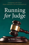 Running for Judge: Campaigning on the Trail of Despair, Deliverance, and Overwhelming Success - Hardcover