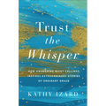 Trust the Whisper: How Answering Quiet Callings Inspires Extraordinary Stories of Ordinary Grace - Paperback