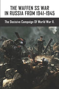 The Waffen SS War In Russia From 1941-1945: The Decisive Campaign Of World War II. - Paperback