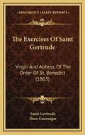 The Exercises Of Saint Gertrude: Virgin And Abbess, Of The Order Of St. Benedict (1863) - Hardcover