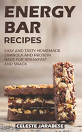 Energy Bar Recipes: Easy and Tasty Homemade Granola and Protein Bars for Breakfast and Snack - Paperback