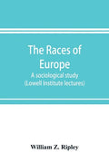 The races of Europe; a sociological study (Lowell Institute lectures) - Paperback