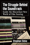 The Struggle Behind the Soundtrack: Inside the Discordant New World of Film Scoring - Paperback