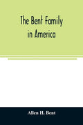 The Bent family in America. Being mainly a genealogy of the descendants of John Bent who settled in Sudbury, Mass., in 1638, with notes upon the famil - Paperback