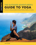 The Outdoor Adventurer's Guide to Yoga: Practices for Strong and Balanced Hiking, Climbing, Paddling, and Cycling - Paperback