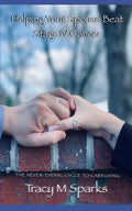 Helping Your Spouse Beat Stage IV Cancer: The Never-Ending Cycle to Caregiving - Paperback