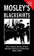 Mosley's Blackshirts: The Inside Story of the British Union of Fascists 1932-1940 - Hardcover