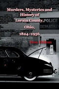 Murders, Mysteries and History of Lorain County, Ohio, 1824-1956 - Paperback