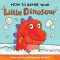 How to Bathe Your Little Dinosaur - Board Book
