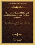 The Narrow-Leaved Milkweed, And The Broad-Leaved Or Showy Milkweed: Plants Poisonous To Livestock In Nevada (1920) - Paperback