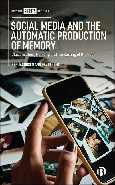 Social Media and the Automatic Production of Memory: Classification, Ranking and the Sorting of the Past - Hardcover