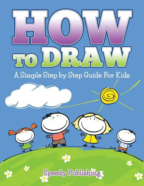How To Draw: A Simple Step by Step Guide For Kids - Paperback