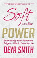 Soft is the New Power: Embracing Your Feminine Edge to Win in Love & Life - Paperback
