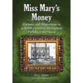 Miss Mary's Money: Fortune and Misfortune in a North Carolina Plantation Family, 1760-1924 - Paperback
