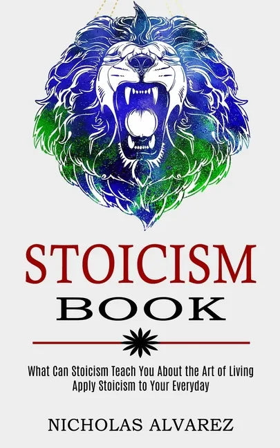 Stoicism Book: Apply Stoicism to Your Everyday Life (What Can Stoicism Teach You About the Art of Living) - Paperback