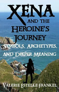 Xena and the Heroine's Journey: Symbols, Archetypes, and Deeper Meaning - Paperback