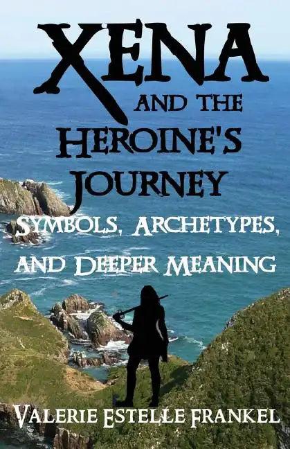 Xena and the Heroine's Journey: Symbols, Archetypes, and Deeper Meaning - Paperback