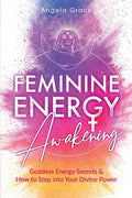 Feminine Energy Awakening: Goddess Energy Secrets & How To Step Into Your Divine Power - Paperback
