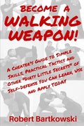 Become a Walking Weapon!: A Cheater's Guide to Simple Skills, Practical Tactics and Other "Dirty Little Secrets" of Self-Defense You Can Learn, - Paperback