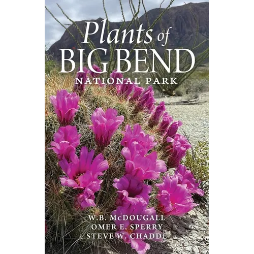 Plants of Big Bend National Park: A Guide to the Trees, Shrubs, Wildflowers, Cacti, and Ferns of the Big Bend Region of Texas - Paperback