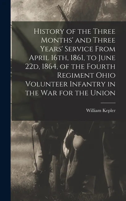 History of the Three Months' and Three Years' Service From April 16th, 1861, to June 22d, 1864, of the Fourth Regiment Ohio Volunteer Infantry in the - Hardcover