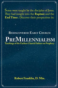 Rediscovered Early Church PreMillennialism: Teachings of the Earliest Church Fathers on Prophecy - Paperback