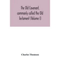 The Old Covenant, commonly called the Old Testament (Volume I) - Paperback
