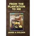From the Plantation to Me an American Story - Hardcover