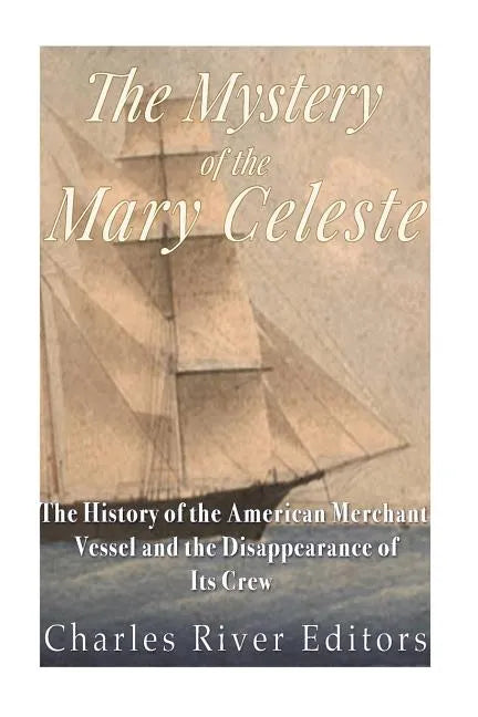 The Mystery of the Mary Celeste: The History of the American Merchant Vessel and the Disappearance of Its Crew - Paperback