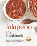 Jalapeno Chili Cookbook: Enjoy Delicious Recipes with Jalapeno Pepper - Paperback