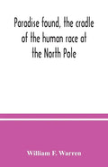 Paradise found, the cradle of the human race at the North Pole: a study of the primitive world - Paperback
