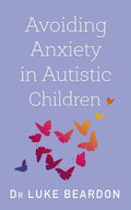 Avoiding Anxiety in Autistic Children: A Guide for Autistic Wellbeing - Paperback