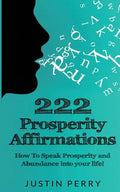 222 Prosperity Affirmations: : How To Speak Prosperity and Abundance into your life! - Paperback