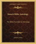 Stowe's Bible Astrology: The Bible Founded on Astrology - Paperback