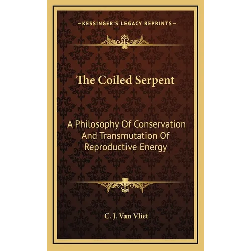 The Coiled Serpent: A Philosophy Of Conservation And Transmutation Of Reproductive Energy - Hardcover