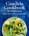 Candida Cookbook for Beginners: 85 Recipes to Alleviate Symptoms and Restore Gut Health - Paperback