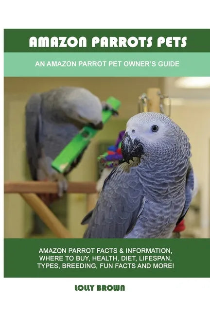 Amazon Parrots Pets: An Amazon Parrot Pet Owner's Guide - Paperback