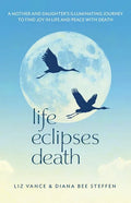 Life Eclipses Death: A Mother and Daughter's Illuminating Journey to Find Joy in Life and Peace with Death - Paperback