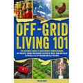 Off-Grid Living 101: Ultimate Guide to Sustainable Homesteading: DIY projects, Energy-Independent Systems of Water, Wind and Solar to Unlock a Life of - Paperback