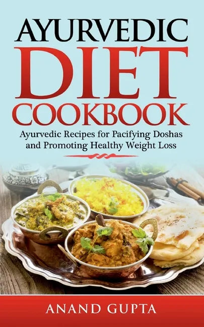 Ayurvedic Diet Cookbook: Ayurvedic Recipes for Pacifying Doshas and Promoting Healthy Weight Loss - Paperback