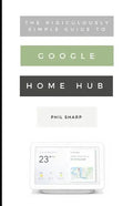 The Ridiculously Simple Guide to Google Home Hub: A Practical Guide to Setting Up a Smart Home - Paperback