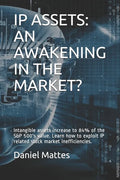 IP Assets: An Awakening in the Market?: Intangible assets increase to 84% of the S&P 500's value. Learn how to exploit IP related - Paperback