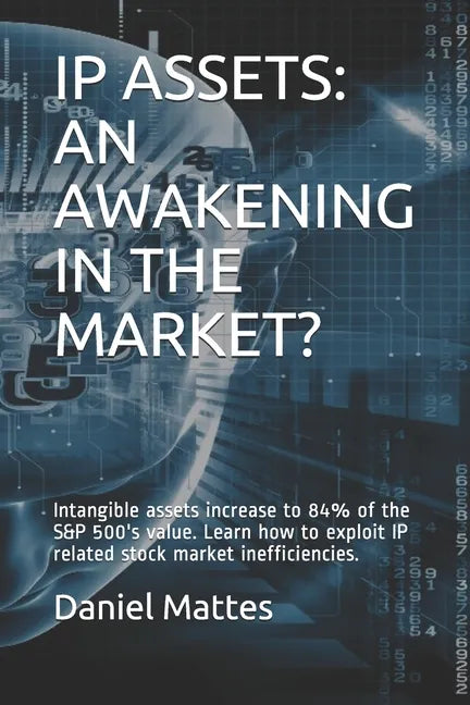 IP Assets: An Awakening in the Market?: Intangible assets increase to 84% of the S&P 500's value. Learn how to exploit IP related - Paperback